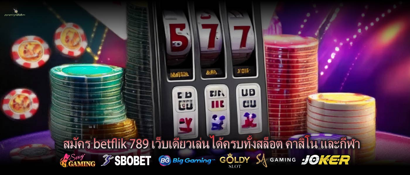 สมัคร betflik 789 เว็บเดียวเล่นได้ครบทั้งสล็อต คาสิโน และกีฬา
